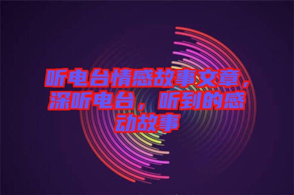 聽電臺(tái)情感故事文章，深聽電臺(tái)，聽到的感動(dòng)故事