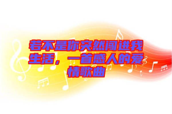 若不是你突然闖進(jìn)我生活，一首感人的愛情歌曲