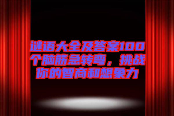 謎語(yǔ)大全及答案100個(gè)腦筋急轉(zhuǎn)彎，挑戰(zhàn)你的智商和想象力