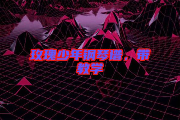 玫瑰少年鋼琴譜，帶教學(xué)