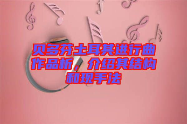 貝多芬土耳其進行曲作品析，介紹其結構和現(xiàn)手法