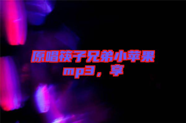 原唱筷子兄弟小蘋果mp3，享