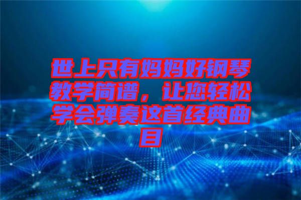 世上只有媽媽好鋼琴教學(xué)簡譜，讓您輕松學(xué)會彈奏這首經(jīng)典曲目