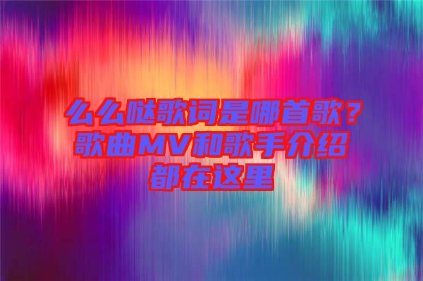么么噠歌詞是哪首歌？歌曲MV和歌手介紹都在這里