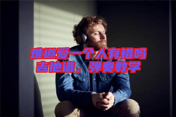 難道愛一個(gè)人有錯(cuò)嗎吉他譜，彈奏教學(xué)