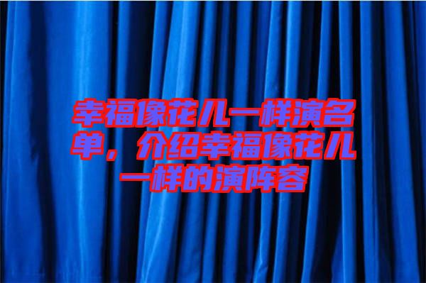 幸福像花兒一樣演名單，介紹幸福像花兒一樣的演陣容