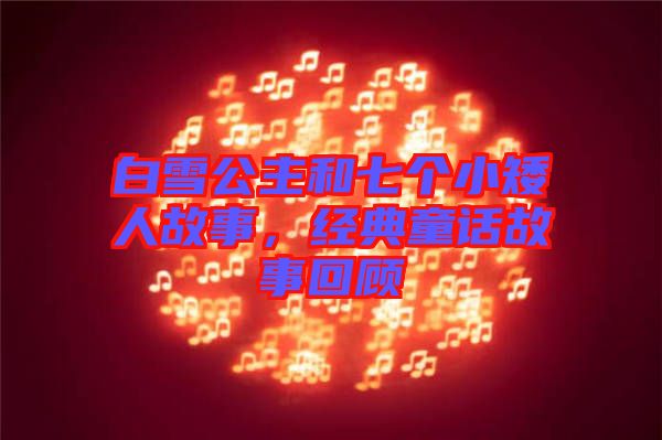 白雪公主和七個(gè)小矮人故事，經(jīng)典童話故事回顧