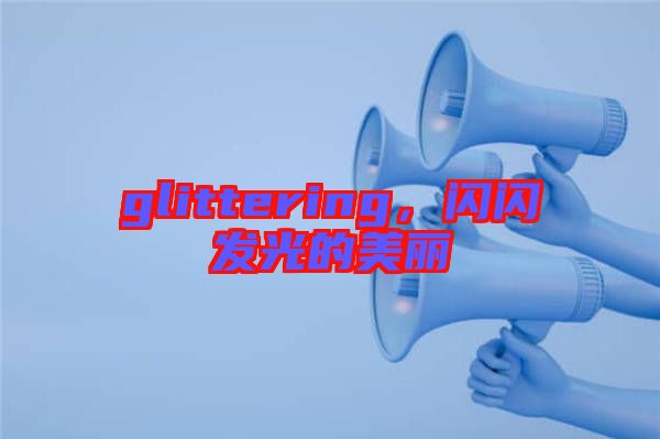 glittering，閃閃發(fā)光的美麗