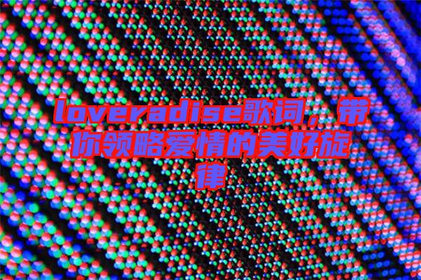 loveradise歌詞，帶你領(lǐng)略愛情的美好旋律