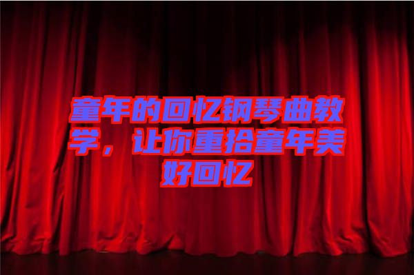 童年的回憶鋼琴曲教學(xué)，讓你重拾童年美好回憶