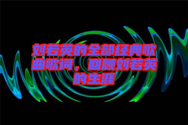 劉若英的全部經(jīng)典歌曲歌詞，回顧劉若英的生涯