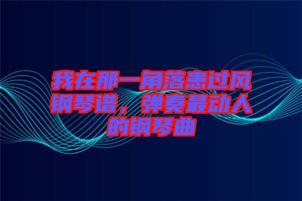 我在那一角落患過風(fēng)鋼琴譜，彈奏最動(dòng)人的鋼琴曲