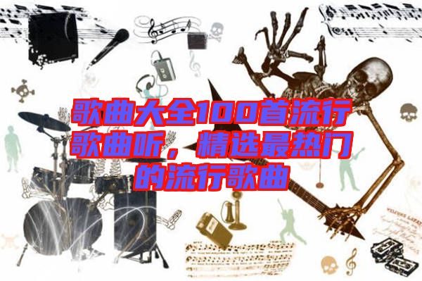 歌曲大全100首流行歌曲聽，精選最熱門的流行歌曲