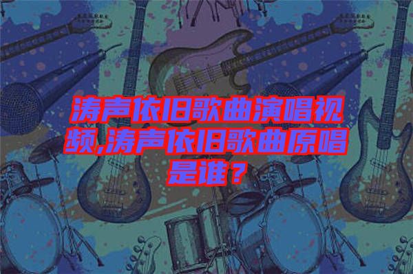 濤聲依舊歌曲演唱視頻,濤聲依舊歌曲原唱是誰？
