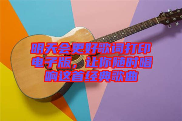 明天會更好歌詞打印電子版，讓你隨時唱響這首經(jīng)典歌曲