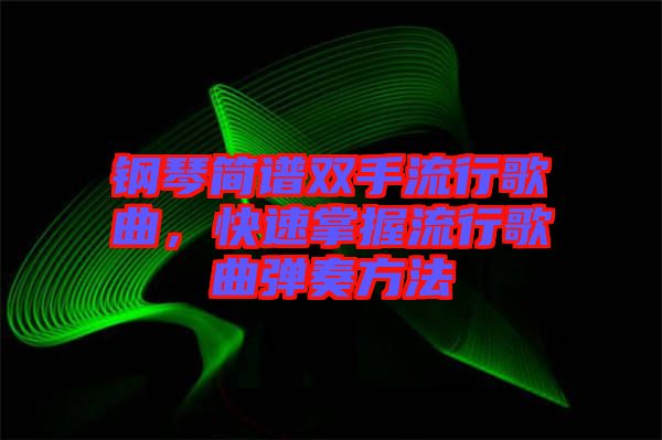 鋼琴簡(jiǎn)譜雙手流行歌曲，快速掌握流行歌曲彈奏方法