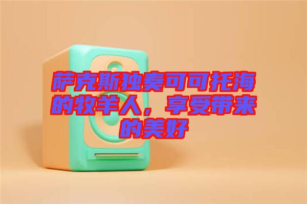 薩克斯獨奏可可托海的牧羊人，享受帶來的美好