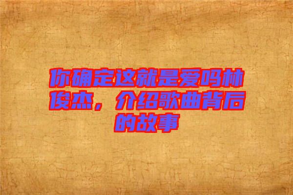 你確定這就是愛(ài)嗎林俊杰，介紹歌曲背后的故事