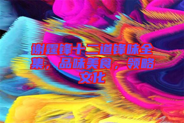 謝霆鋒十二道鋒味全集，品味美食，領(lǐng)略文化