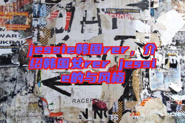 jessie韓國rer，介紹韓國女rer jessie的與風(fēng)格