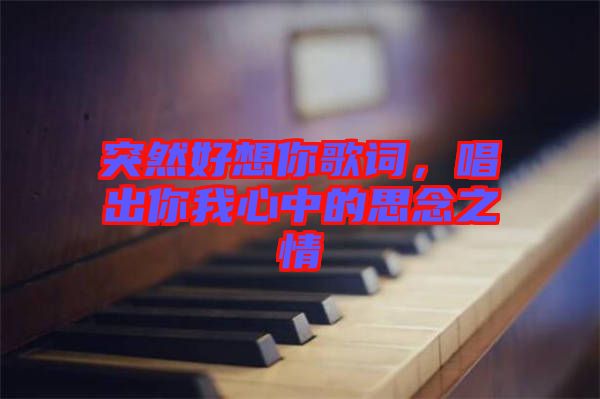 突然好想你歌詞，唱出你我心中的思念之情