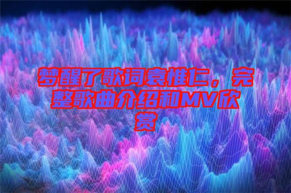 夢醒了歌詞袁惟仁，完整歌曲介紹和MV欣賞