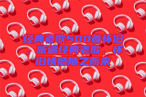 經(jīng)典老歌500首懷舊，聽遍經(jīng)典老歌，懷舊情感隨之而來