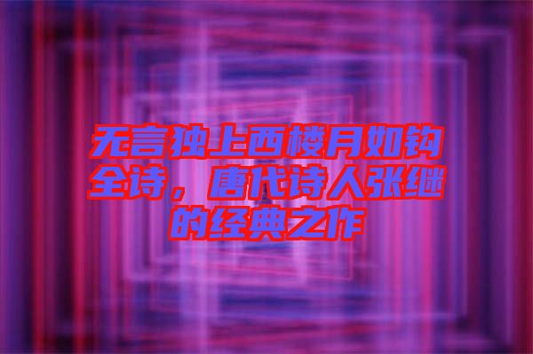 無言獨(dú)上西樓月如鉤全詩，唐代詩人張繼的經(jīng)典之作