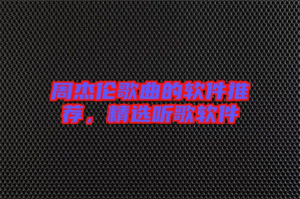 周杰倫歌曲的軟件推薦，精選聽(tīng)歌軟件