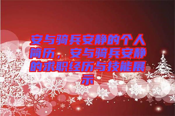 安與騎兵安靜的個(gè)人簡(jiǎn)歷，安與騎兵安靜的求職經(jīng)歷與技能展示