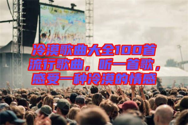 冷漠歌曲大全100首流行歌曲，聽一首歌，感受一種冷漠的情感