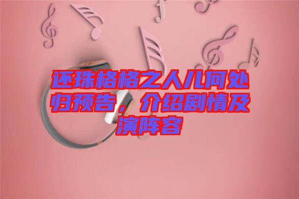 還珠格格之人兒何處歸預告，介紹劇情及演陣容