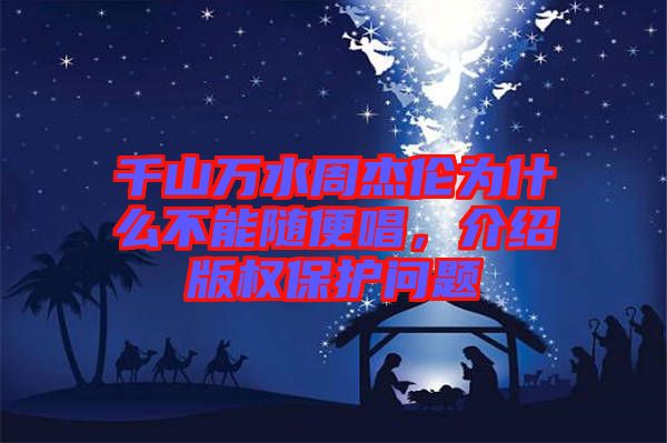 千山萬水周杰倫為什么不能隨便唱，介紹版權(quán)保護(hù)問題