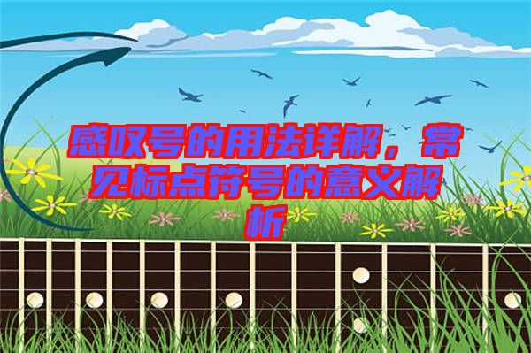 感嘆號的用法詳解，常見標(biāo)點符號的意義解析