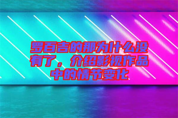 羅百吉的那為什么沒有了，介紹影視作品中的情節(jié)變化