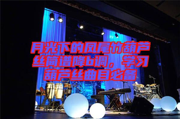 月光下的鳳尾竹葫蘆絲簡譜降b調(diào)，學(xué)習(xí)葫蘆絲曲目必備
