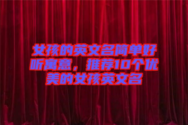 女孩的英文名簡單好聽寓意，推薦10個優(yōu)美的女孩英文名