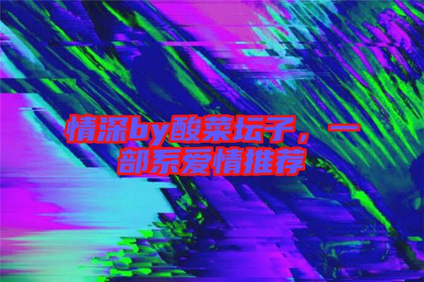 情深by酸菜壇子，一部系愛情推薦