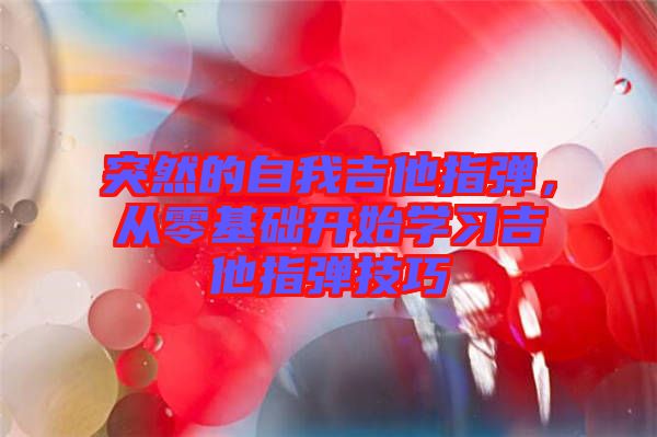 突然的自我吉他指彈，從零基礎開始學習吉他指彈技巧