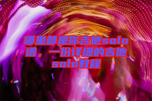 哪里都是你吉他solo譜，一份詳細的吉他solo教程
