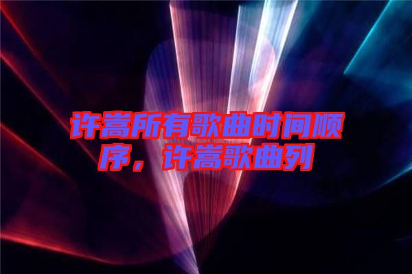 許嵩所有歌曲時間順序，許嵩歌曲列