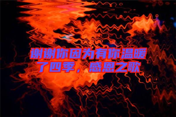 謝謝你因為有你溫暖了四季，感恩之歌