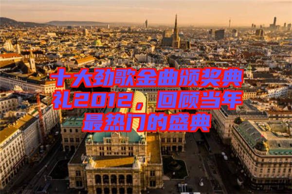十大勁歌金曲頒獎典禮2012，回顧當年最熱門的盛典