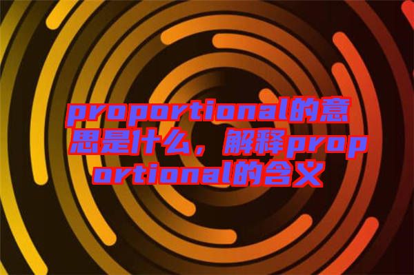 proportional的意思是什么，解釋proportional的含義