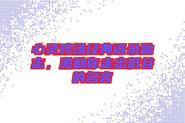 心靈雞湯經(jīng)典語錄勵志，激勵你走出低谷的名言