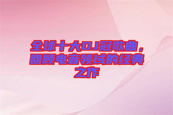 全球十大DJ冠歌曲，回顧電音領(lǐng)域的經(jīng)典之作