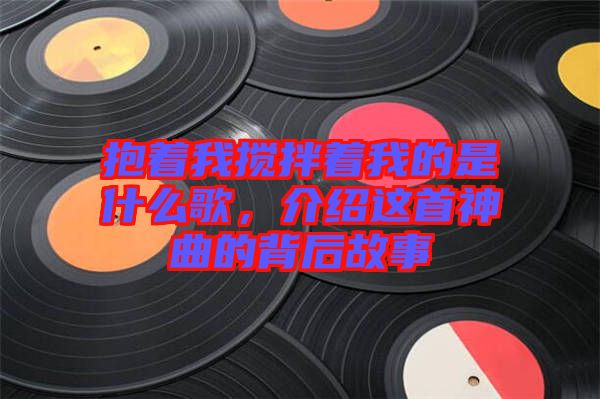 抱著我攪拌著我的是什么歌，介紹這首神曲的背后故事