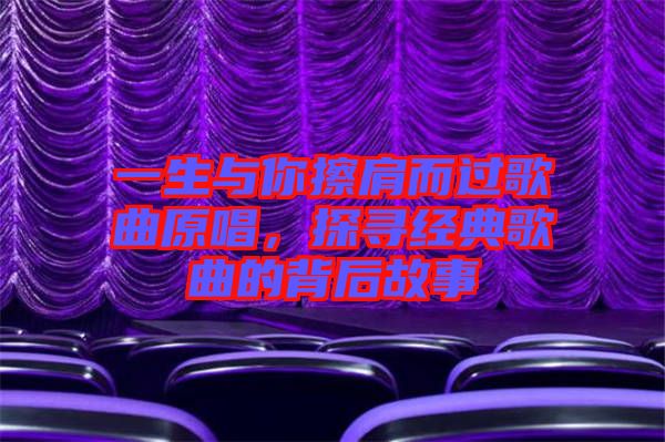 一生與你擦肩而過歌曲原唱，探尋經(jīng)典歌曲的背后故事