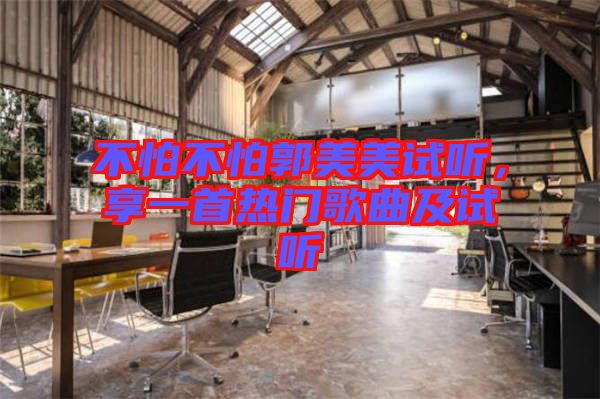 不怕不怕郭美美試聽(tīng)，享一首熱門(mén)歌曲及試聽(tīng)
