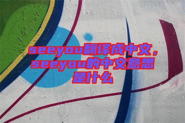 seeyou翻譯成中文，seeyou的中文意思是什么